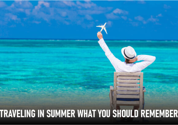 Traveling in Summer what you Should Remember